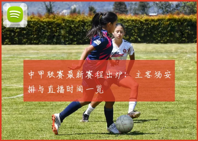 中甲联赛最新赛程出炉：主客场安排与直播时间一览